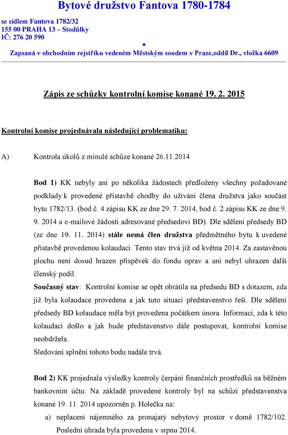 7. 2014, bod č. 2 zápisu KK ze dne 9. 9. 2014 a e-mailové žádosti adresované předsedovi BD). Dle sdělení předsedy BD (ze dne 19. 11.