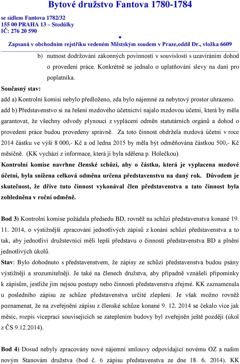 add b) Představenstvo si na řešení mzdového účetnictví najalo mzdovou účetní, která by měla garantovat, že všechny odvody plynoucí z vyplácení odměn statutárních orgánů a dohod o provedení práce