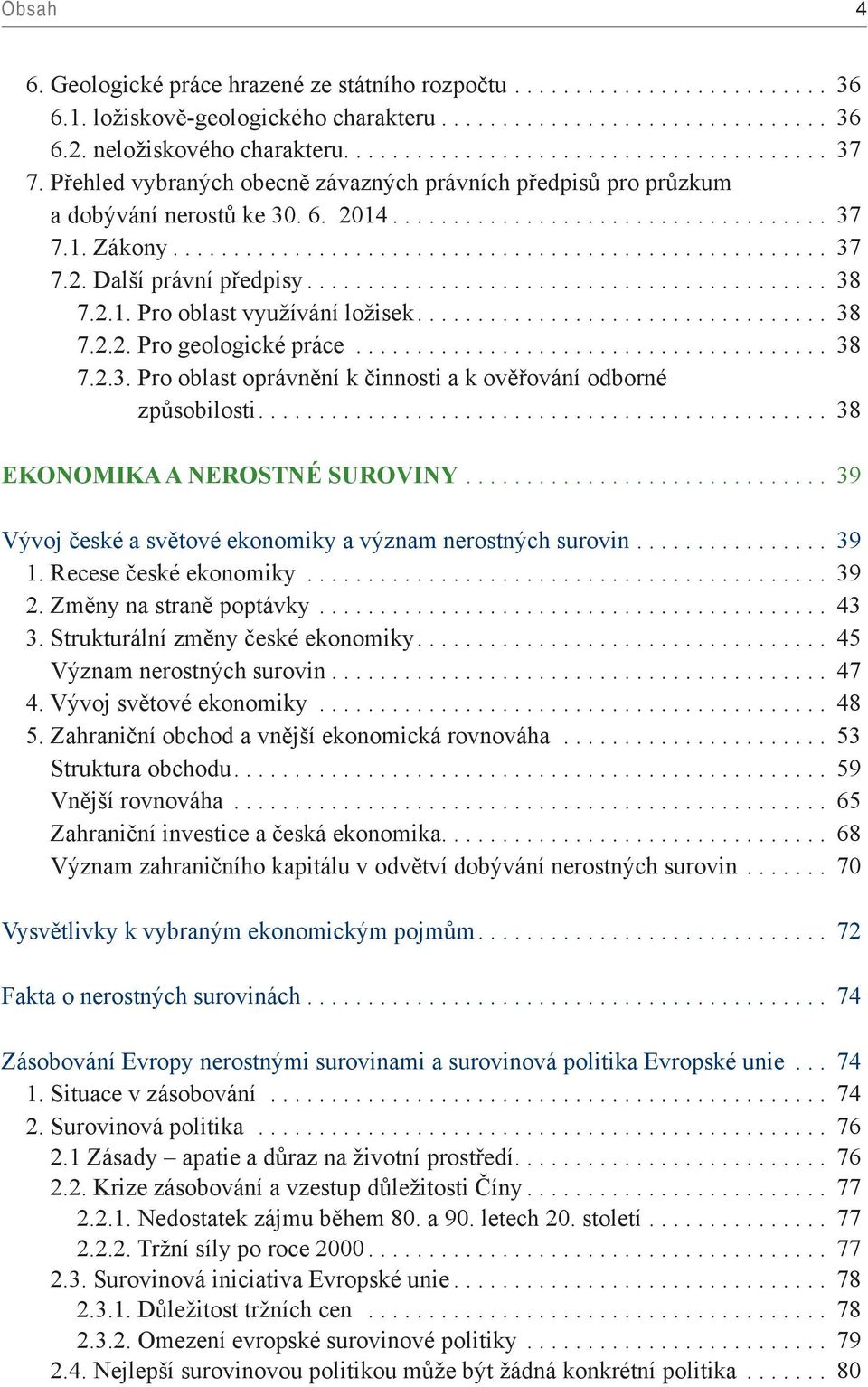 .. 38 7.2.3. Pro oblast oprávnění k činnosti a k ověřování odborné způsobilosti... 38 EKONOMIKA A NEROSTNÉ SUROVINY... 39 Vývoj české a světové ekonomiky a význam nerostných surovin... 39 1.