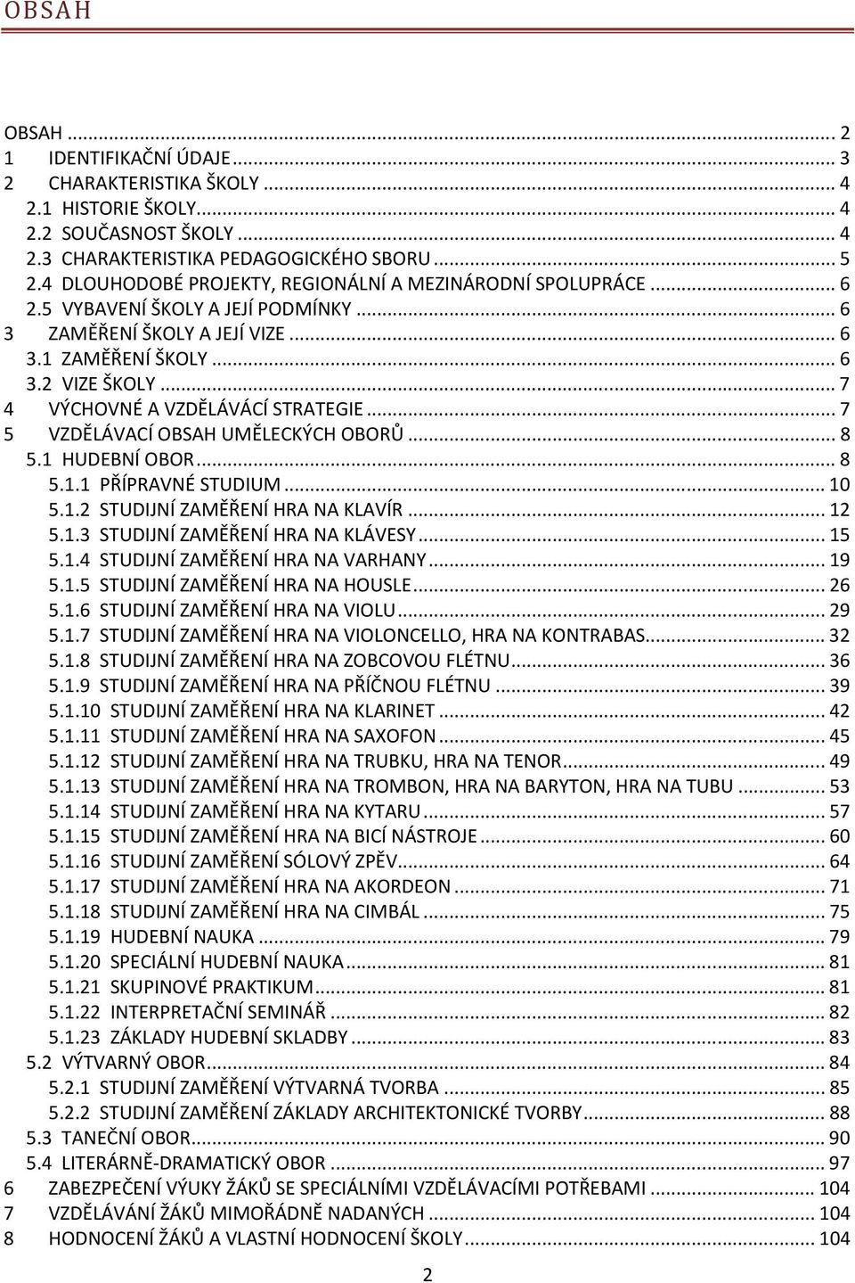 ..7 4 VÝCHOVNÉ A VZDĚLÁVÁCÍ STRATEGIE...7 5 VZDĚLÁVACÍ OBSAH UMĚLECKÝCH OBORŮ...8 5.1 HUDEBNÍ OBOR...8 5.1.1 PŘÍPRAVNÉ STUDIUM...10 5.1.2 STUDIJNÍ ZAMĚŘENÍ HRA NA KLAVÍR...12 5.1.3 STUDIJNÍ ZAMĚŘENÍ HRA NA KLÁVESY.