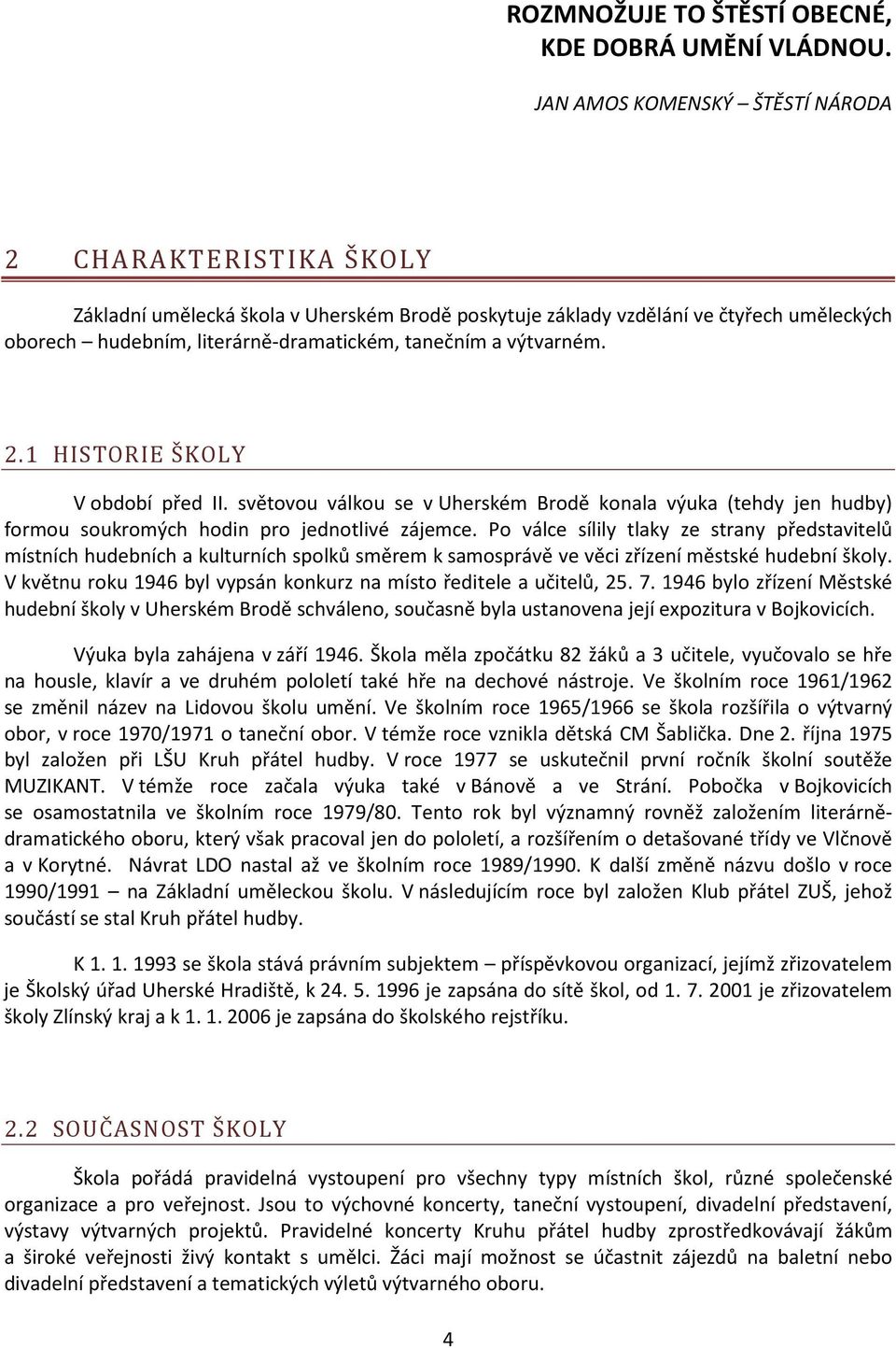 výtvarném. 2.1 HISTORIE ŠKOLY V období před II. světovou válkou se v Uherském Brodě konala výuka (tehdy jen hudby) formou soukromých hodin pro jednotlivé zájemce.