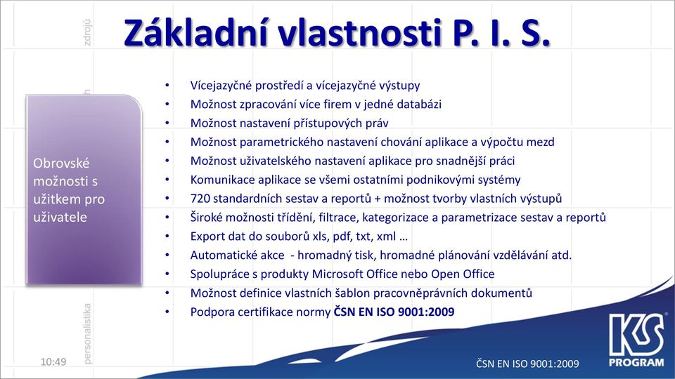 nastavení chování aplikace a výpočtu mezd Možnost uživatelského nastavení aplikace pro snadnější práci Komunikace aplikace se všemi ostatními podnikovými systémy 720 standardních sestav a reportů +
