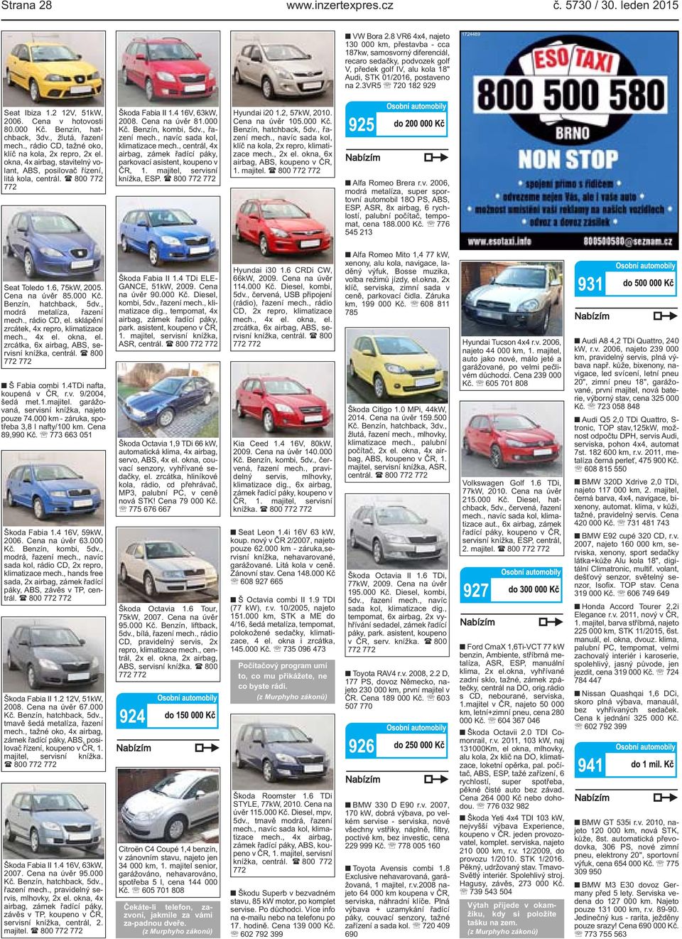 repro, 2x el okna, 4x airbag, stavitelný volant, ABS, posilovač řízení, litá kola, centrál ( 800 772 772 Škoda Fabia II 14 16V, 63kW, 2008 Cena na úvěr 81000 Kč Benzín, kombi, 5dv, řazení mech, navíc