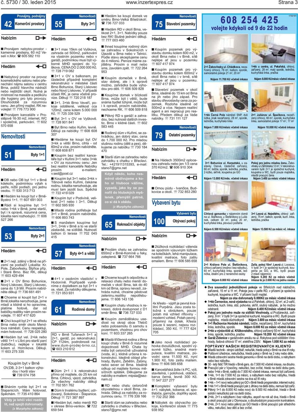 sms, zavolám zpět 722 264 953 Koupím domeček v Brně, stav dobrej, ale i k opravě možno, zahrádka bude výhodou pro děti 606 509 828 Koupíme domek v blízkosti Brna, může být i větší, bude snáma bydlet