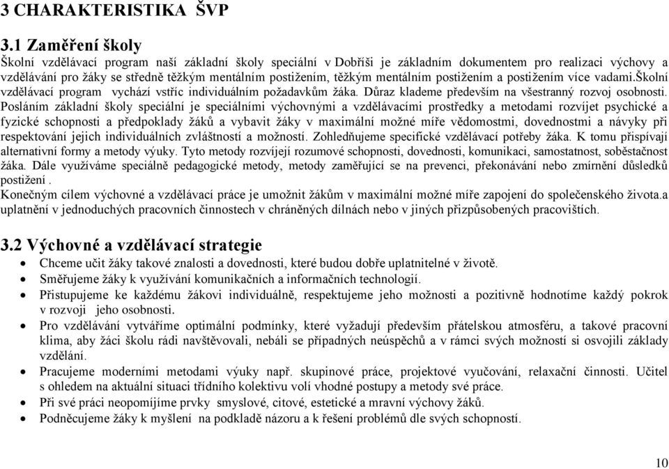 mentálním postižením a postižením více vadami.školní vzdělávací program vychází vstříc individuálním požadavkům žáka. Důraz klademe především na všestranný rozvoj osobnosti.