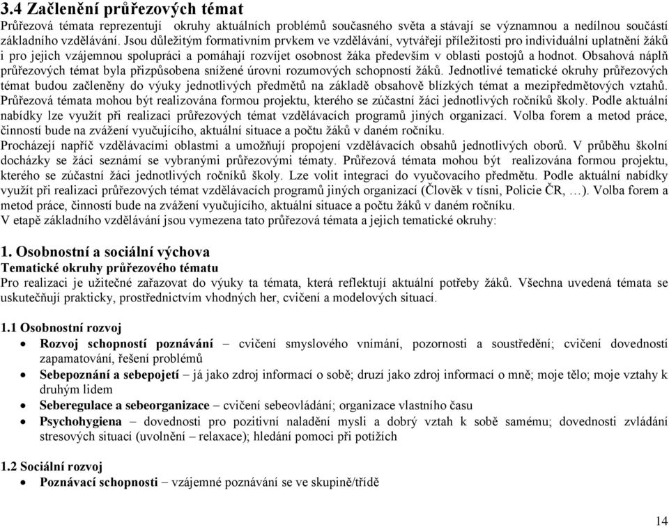 a hodnot. Obsahová náplň průřezových témat byla přizpůsobena snížené úrovni rozumových schopností žáků.