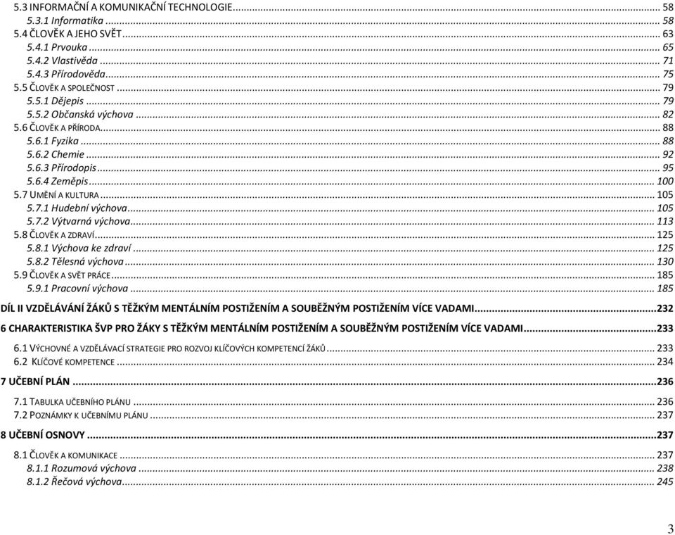 .. 105 5.7.2 Výtvarná výchova... 113 5.8 ČLOVĚK A ZDRAVÍ... 125 5.8.1 Výchova ke zdraví... 125 5.8.2 Tělesná výchova... 130 5.9 ČLOVĚK A SVĚT PRÁCE... 185 5.9.1 Pracovní výchova.