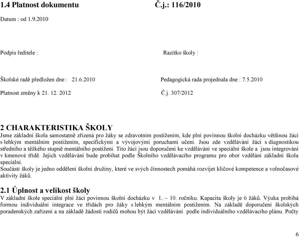 307/2012 2 CHARAKTERISTIKA ŠKOLY Jsme základní škola samostatně zřízená pro žáky se zdravotním postižením, kde plní povinnou školní docházku většinou žáci s lehkým mentálním postižením, specifickými