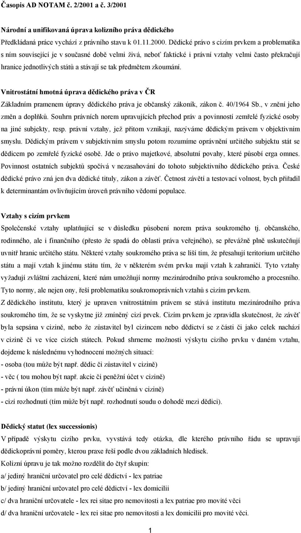 předmětem zkoumání. Vnitrostátní hmotná úprava dědického práva v ČR Základním pramenem úpravy dědického práva je občanský zákoník, zákon č. 40/1964 Sb., v znění jeho změn a doplňků.