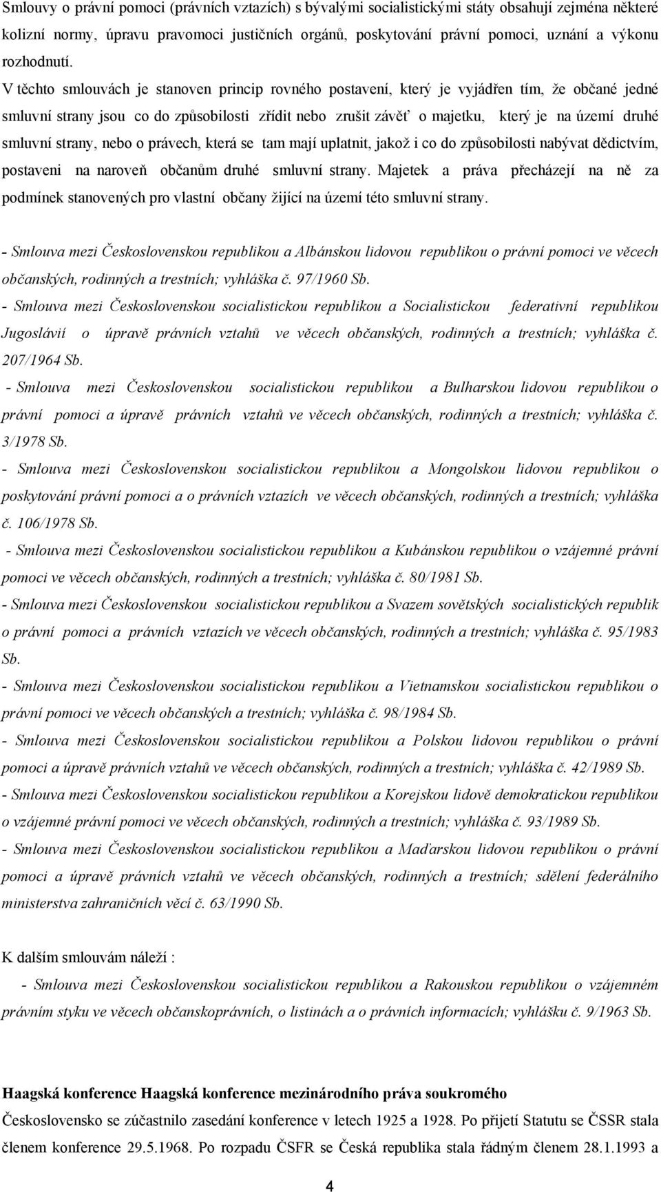 V těchto smlouvách je stanoven princip rovného postavení, který je vyjádřen tím, že občané jedné smluvní strany jsou co do způsobilosti zřídit nebo zrušit závěť o majetku, který je na území druhé