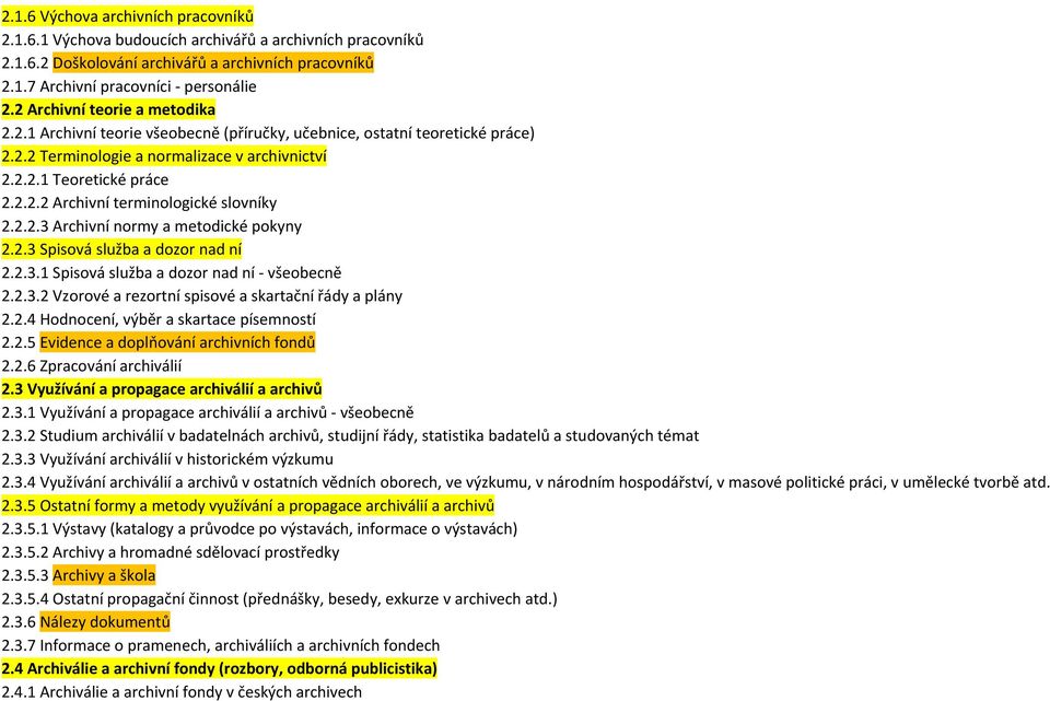 2.2.3 Archivní normy a metodické pokyny 2.2.3 Spisová služba a dozor nad ní 2.2.3.1 Spisová služba a dozor nad ní všeobecně 2.2.3.2 Vzorové a rezortní spisové a skartační řády a plány 2.2.4 Hodnocení, výběr a skartace písemností 2.