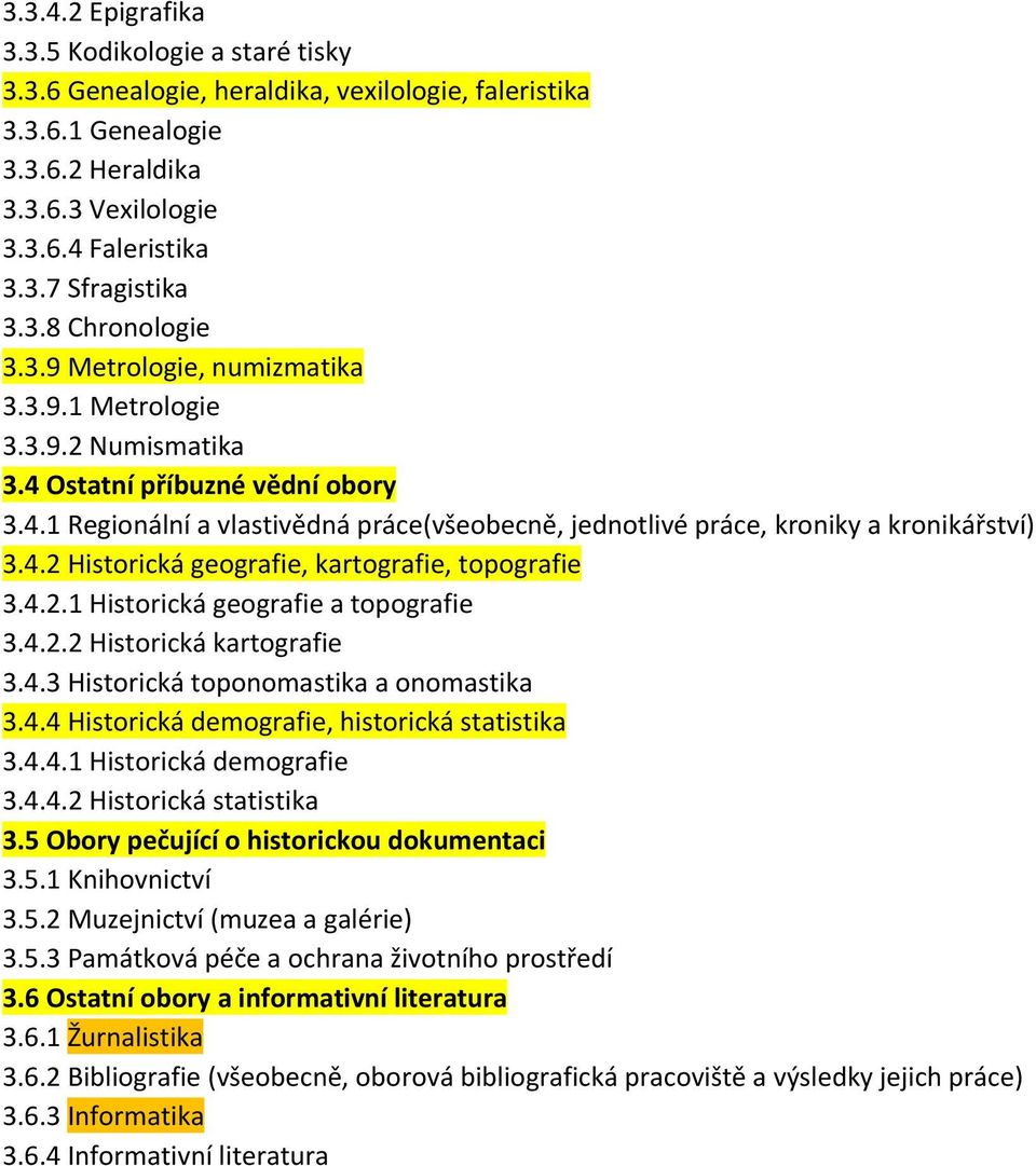 4.2 Historická geografie, kartografie, topografie 3.4.2.1 Historická geografie a topografie 3.4.2.2 Historická kartografie 3.4.3 Historická toponomastika a onomastika 3.4.4 Historická demografie, historická statistika 3.