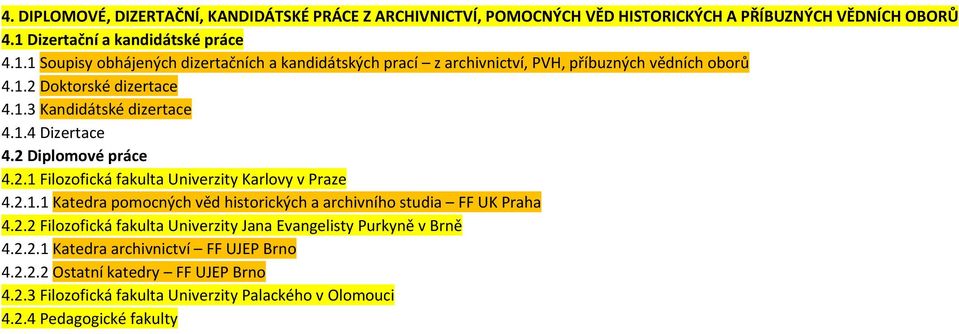 1.4 Dizertace 4.2 Diplomové práce 4.2.1 Filozofická fakulta Univerzity Karlovy v Praze 4.2.1.1 Katedra pomocných věd historických a archivního studia FF UK Praha 4.2.2 Filozofická fakulta Univerzity Jana Evangelisty Purkyně v Brně 4.