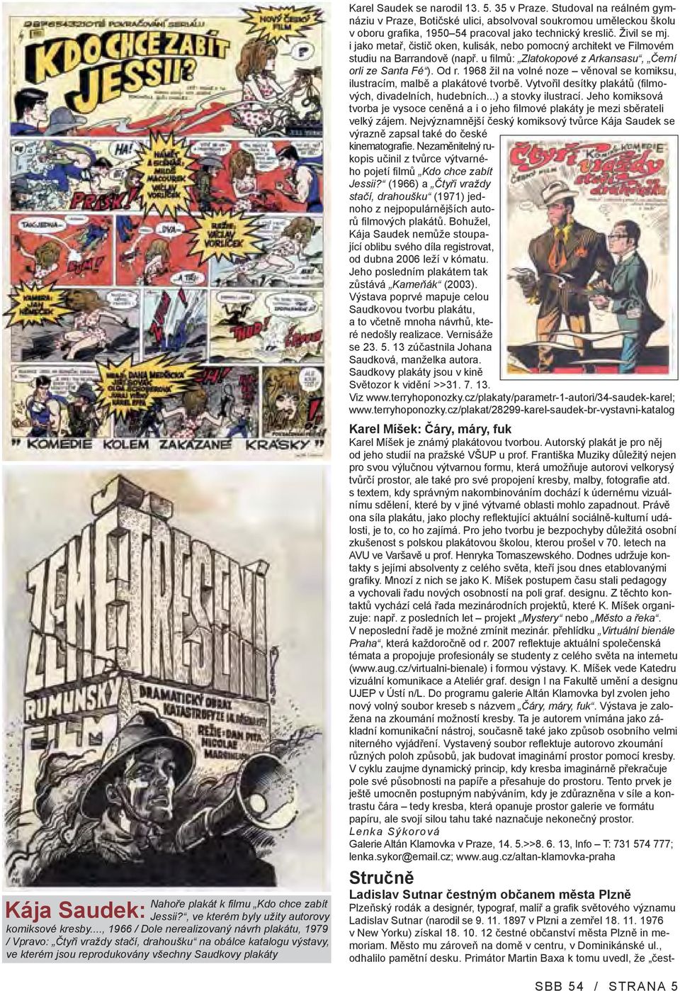 5. 35 v Praze. Studoval na reálném gymnáziu v Praze, Botičské ulici, absolvoval soukromou uměleckou školu v oboru grafika, 1950 54 pracoval jako technický kreslič. Živil se mj.