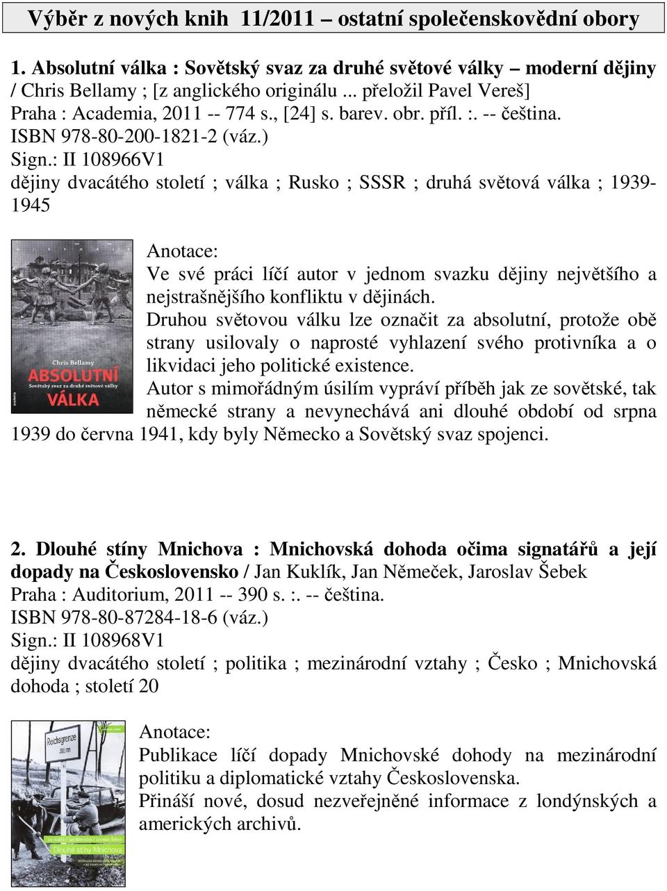 : II 108966V1 djiny dvacátého století ; válka ; Rusko ; SSSR ; druhá svtová válka ; 1939-1945 Ve své práci líí autor v jednom svazku djiny nejvtšího a nejstrašnjšího konfliktu v djinách.