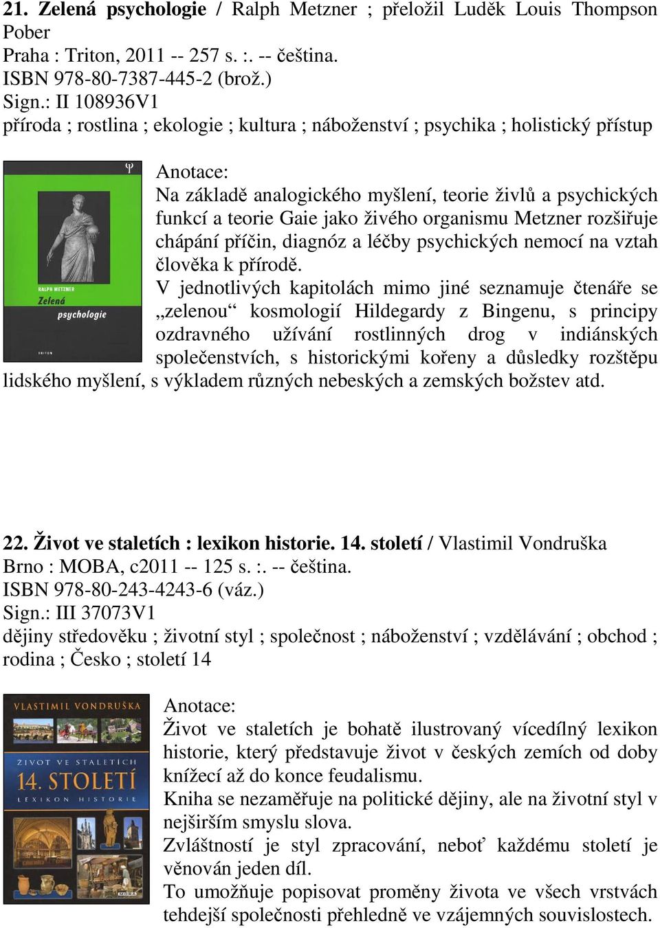 Metzner rozšiuje chápání píin, diagnóz a léby psychických nemocí na vztah lovka k pírod.