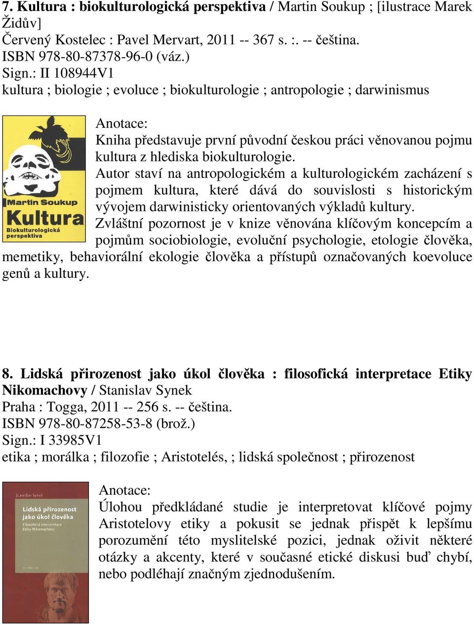 Autor staví na antropologickém a kulturologickém zacházení s pojmem kultura, které dává do souvislosti s historickým vývojem darwinisticky orientovaných výklad kultury.