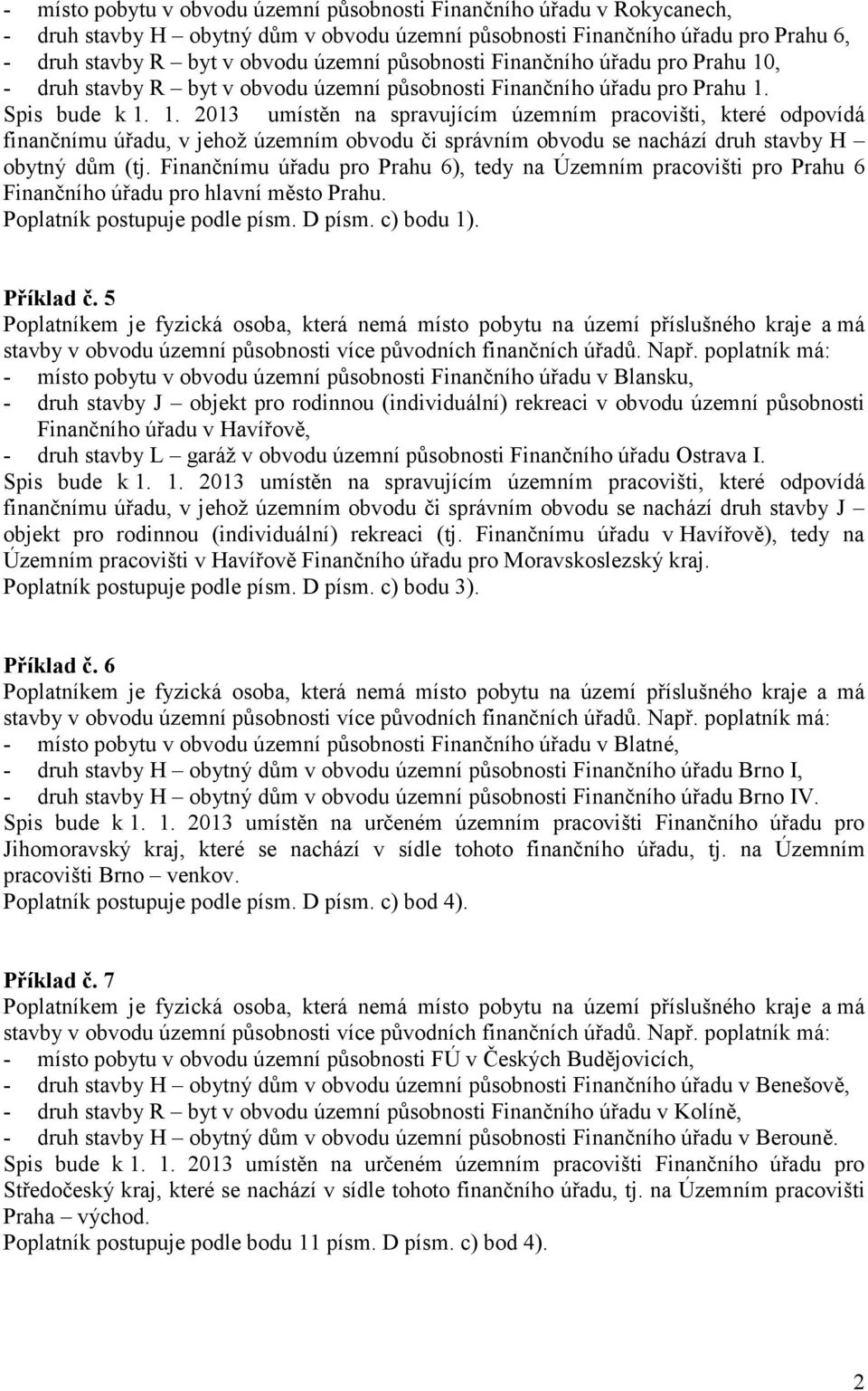 , - druh stavby R byt v obvodu územní působnosti Finančního úřadu pro Prahu 1.