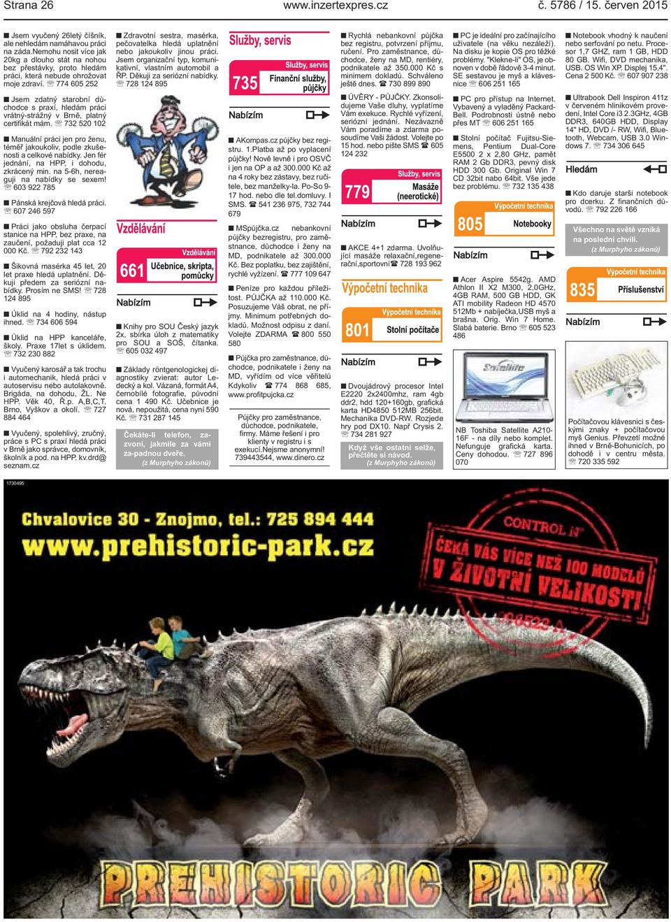 774 605 252 Jsem zdatný starobní důchodce s praxí, hledám práci vrátný-strážný v Brně, platný certifikát mám.