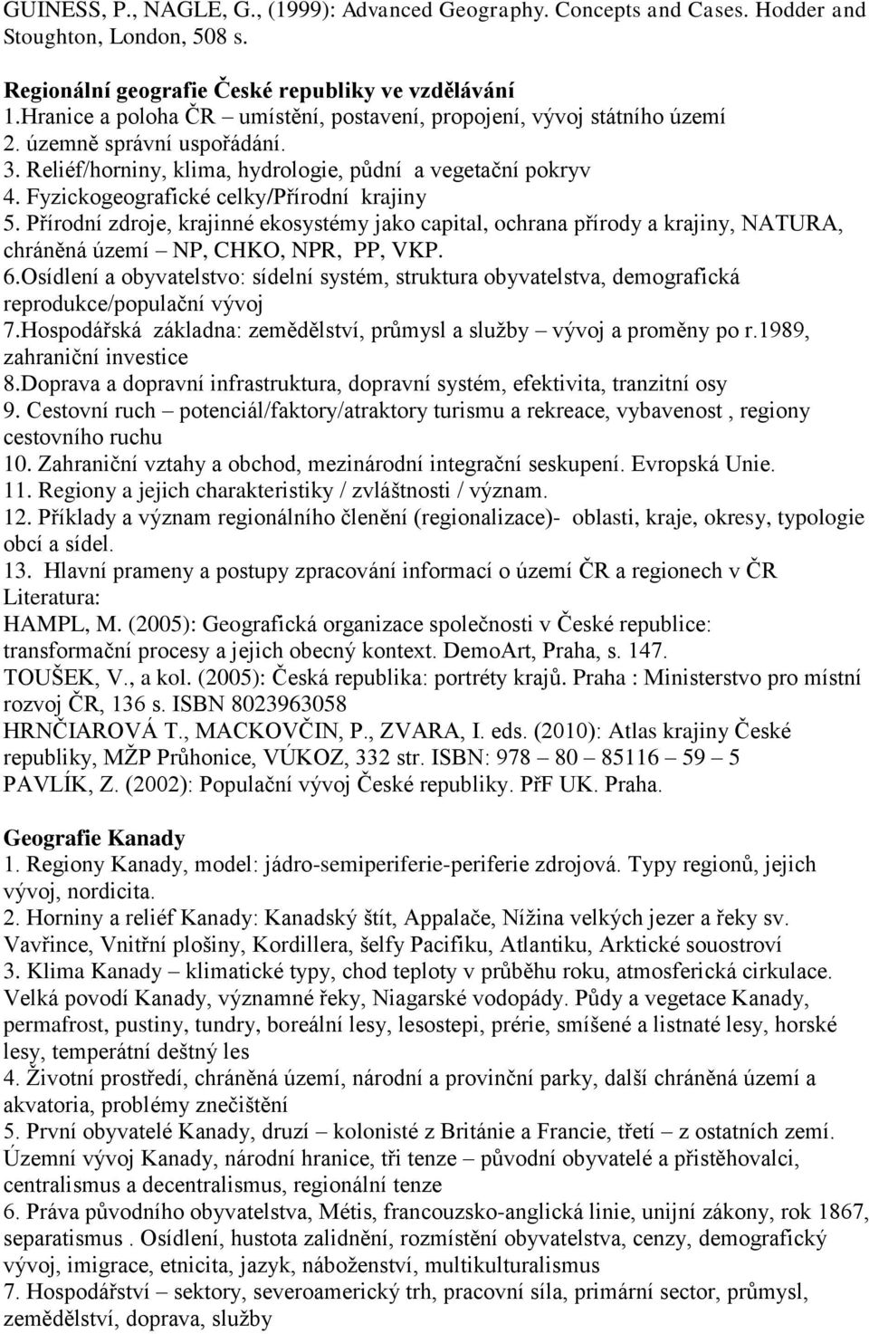 Fyzickogeografické celky/přírodní krajiny 5. Přírodní zdroje, krajinné ekosystémy jako capital, ochrana přírody a krajiny, NATURA, chráněná území NP, CHKO, NPR, PP, VKP. 6.