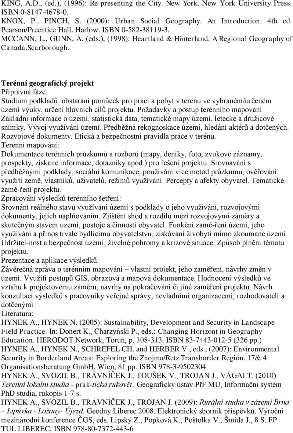 Terénní geografický projekt Přípravná fáze: Studium podkladů, obstarání pomůcek pro práci a pobyt v terénu ve vybraném/určeném území výuky, určení hlavních cílů projektu.