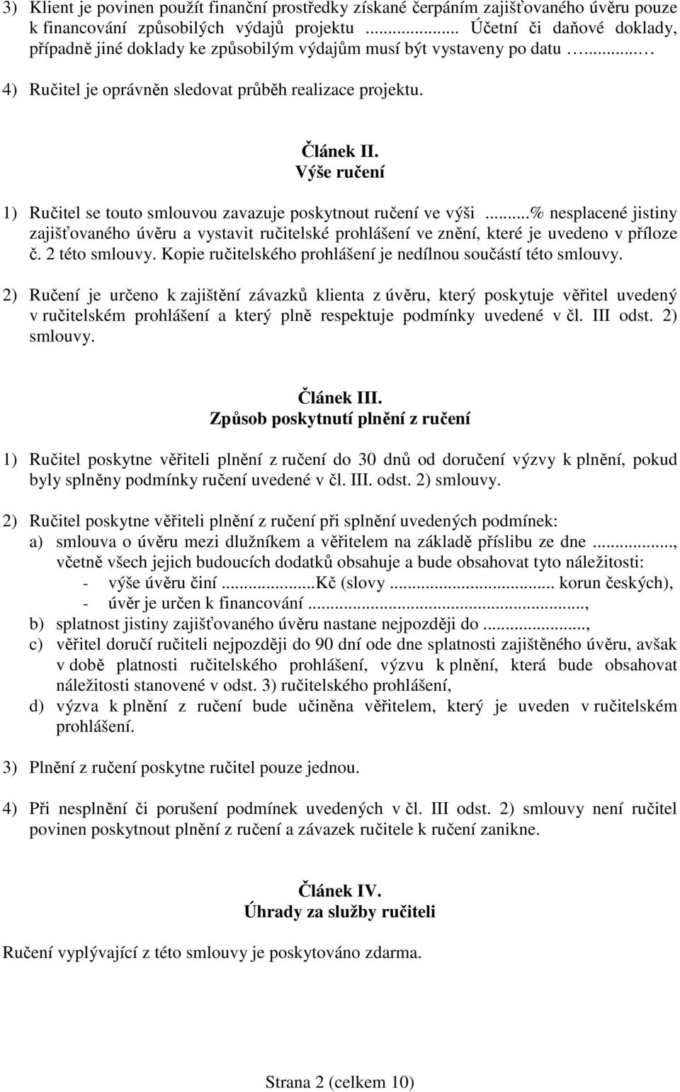 Výše ručení 1) Ručitel se touto smlouvou zavazuje poskytnout ručení ve výši...% nesplacené jistiny zajišťovaného úvěru a vystavit ručitelské prohlášení ve znění, které je uvedeno v příloze č.