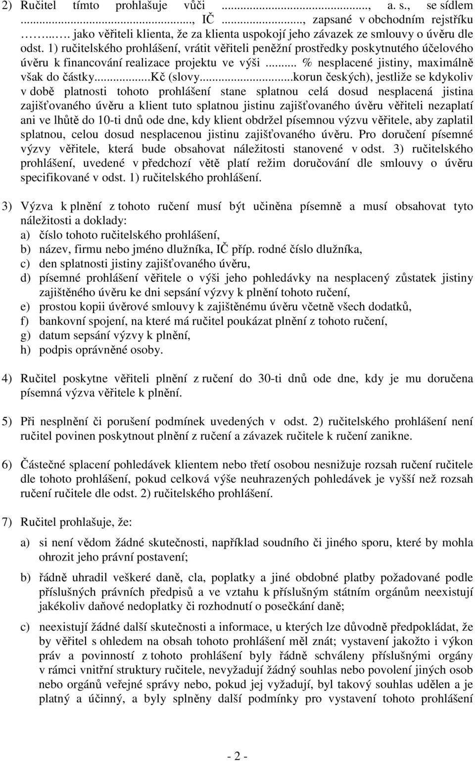 ..korun českých), jestliže se kdykoliv v době platnosti tohoto prohlášení stane splatnou celá dosud nesplacená jistina zajišťovaného úvěru a klient tuto splatnou jistinu zajišťovaného úvěru věřiteli