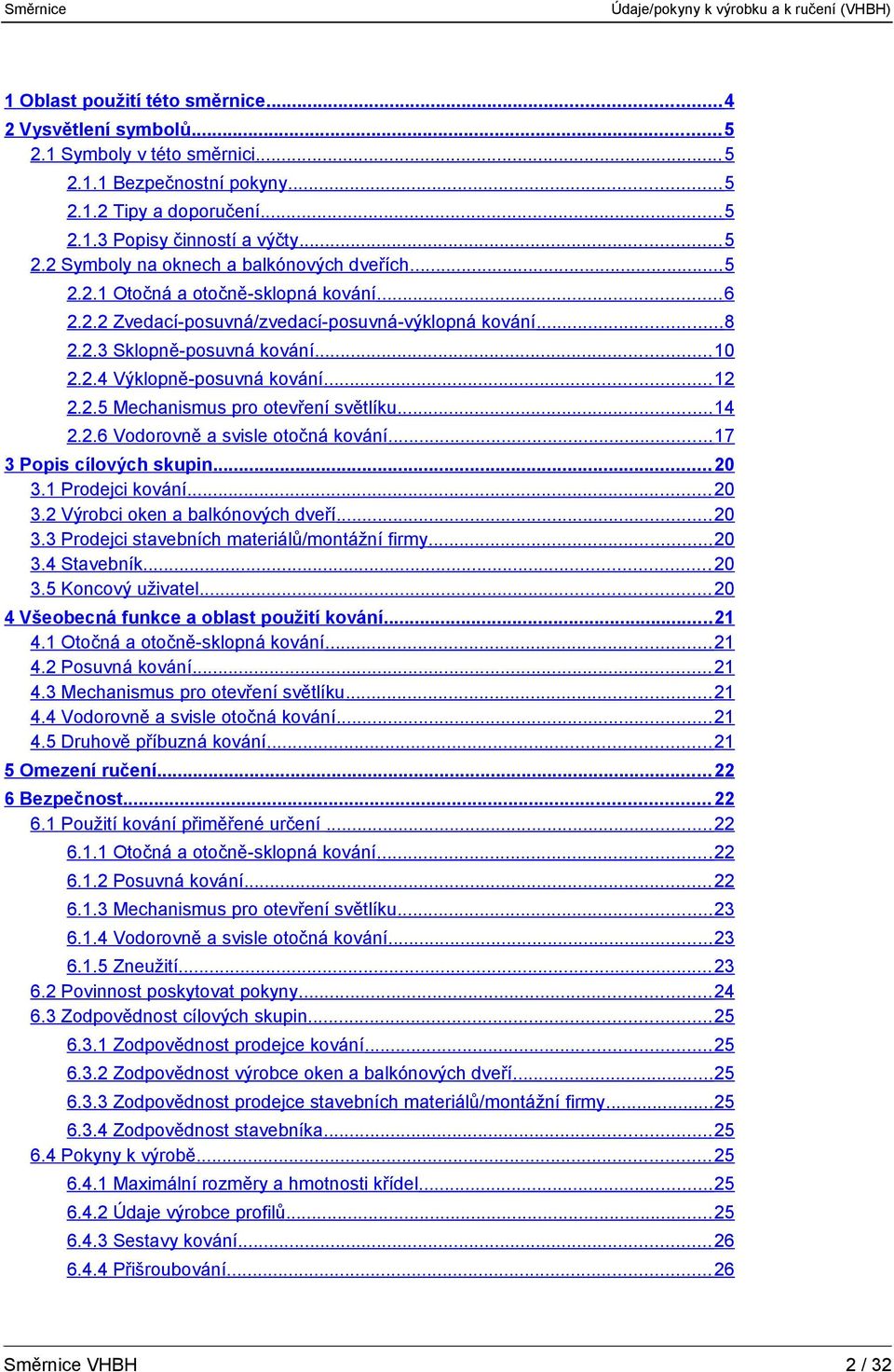 .. 14 2.2.6 Vodorovně a svisle otočná kování... 17 3 Popis cílových skupin... 20 3.1 Prodejci kování... 20 3.2 Výrobci oken a balkónových dveří... 20 3.3 Prodejci stavebních materiálů/montážní firmy.