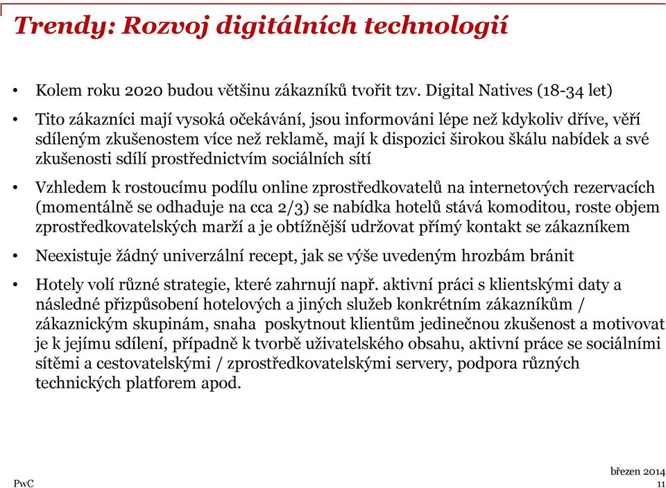 zkušenosti sdílí prostřednictvím sociálních sítí Vzhledem k rostoucímu podílu online zprostředkovatelů na internetových rezervacích (momentálně se odhaduje na cca 2/3) se nabídka hotelů stává