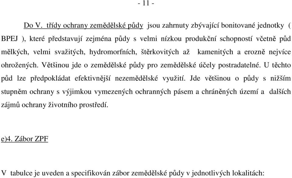 mělkých, velmi svažitých, hydromorfních, štěrkovitých až kamenitých a erozně nejvíce ohrožených. Většinou jde o zemědělské půdy pro zemědělské účely postradatelné.