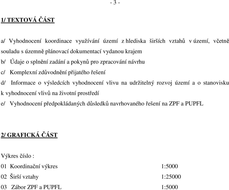 vyhodnocení vlivu na udržitelný rozvoj území a o stanovisku k vyhodnocení vlivů na životní prostředí e/ Vyhodnocení předpokládaných důsledků