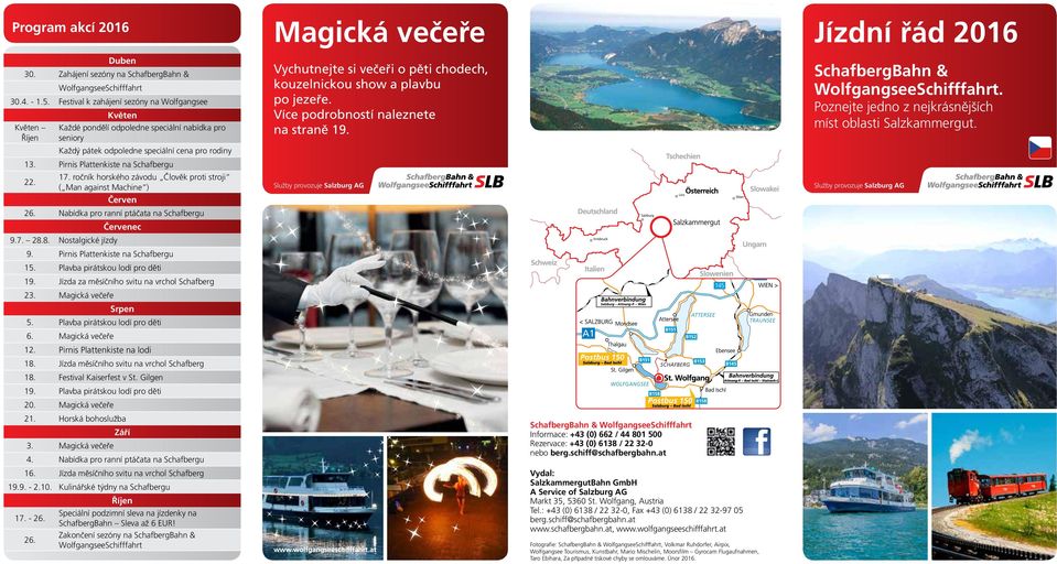 Více podrobností naleznete na straně 19. SchafbergBahn & WolfgangseeSchifffahrt. Poznejte jedno z nejkrásnějších míst oblasti Salzkammergut. Každý pátek odpoledne speciální cena pro rodiny 13.