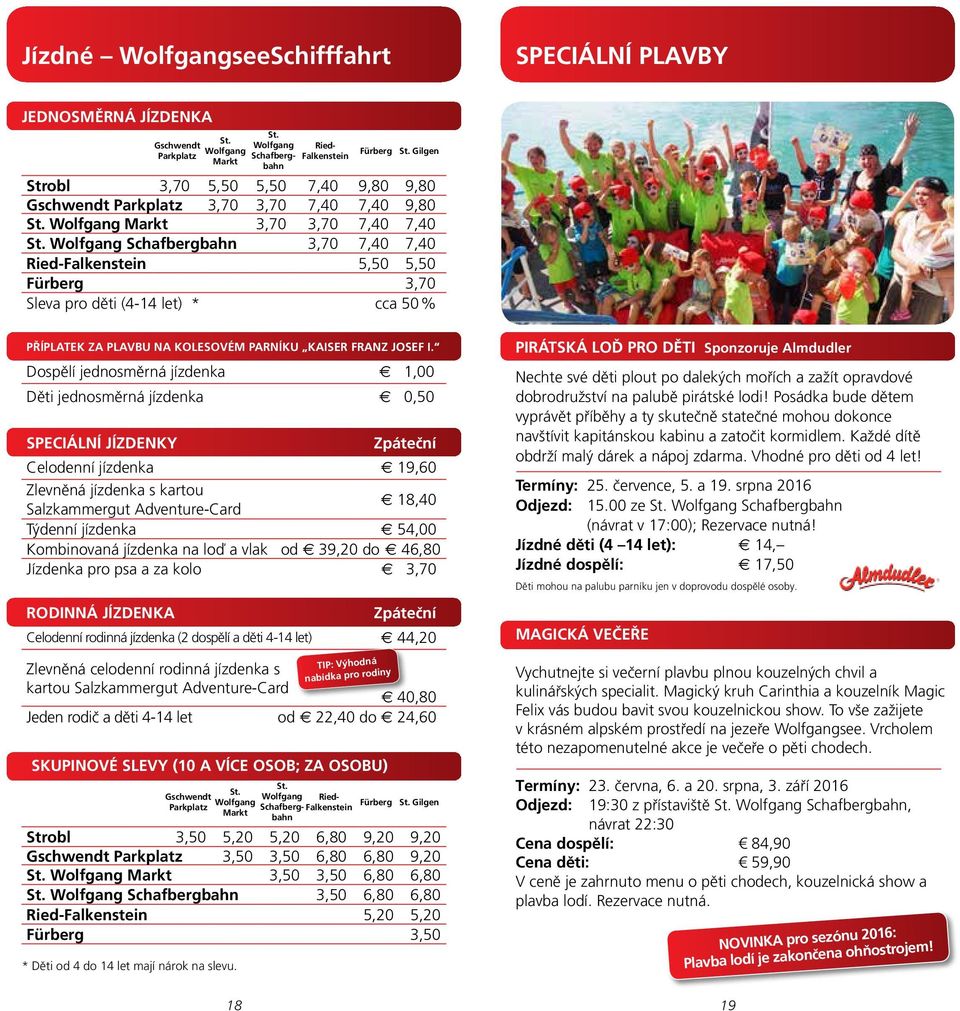 Wolfgang Schafbergbahn 3,70 7,40 7,40 Ried-Falkenstein 5,50 5,50 Fürberg 3,70 Sleva pro děti (4-14 let) * cca 50 % PŘÍPLATEK ZA PLAVBU NA KOLESOVÉM PARNÍKU KAISER FRANZ JOSEF I.
