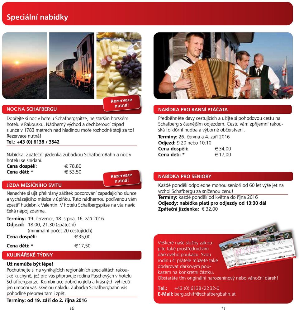: +43 (0) 6138 / 3542 Nabídka: Zpáteční jízdenka zubačkou SchafbergBahn a noc v hotelu se snídaní.