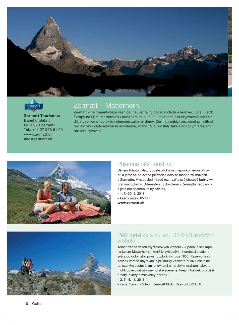 Zermatt nabízí bezpočet příležitostí pro aktivní i čistě relaxační dovolenou, mimo to je proslulý také špičkovým areálem pro letní lyžování. Příjemná pěší turistika.