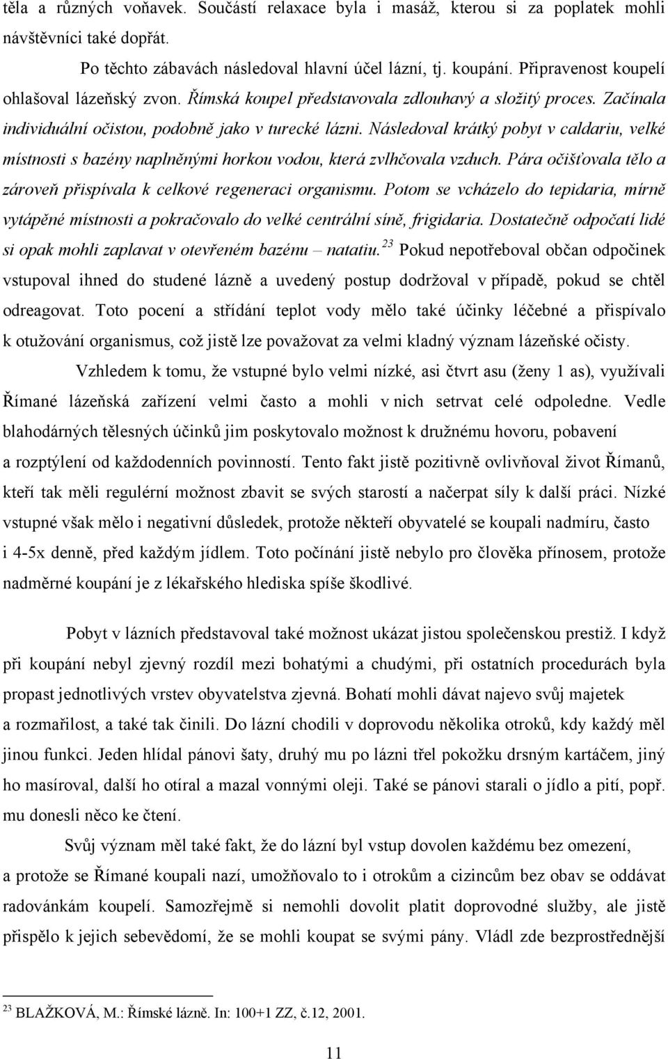 Následoval krátký pobyt v caldariu, velké místnosti s bazény naplněnými horkou vodou, která zvlhčovala vzduch. Pára očišťovala tělo a zároveň přispívala k celkové regeneraci organismu.