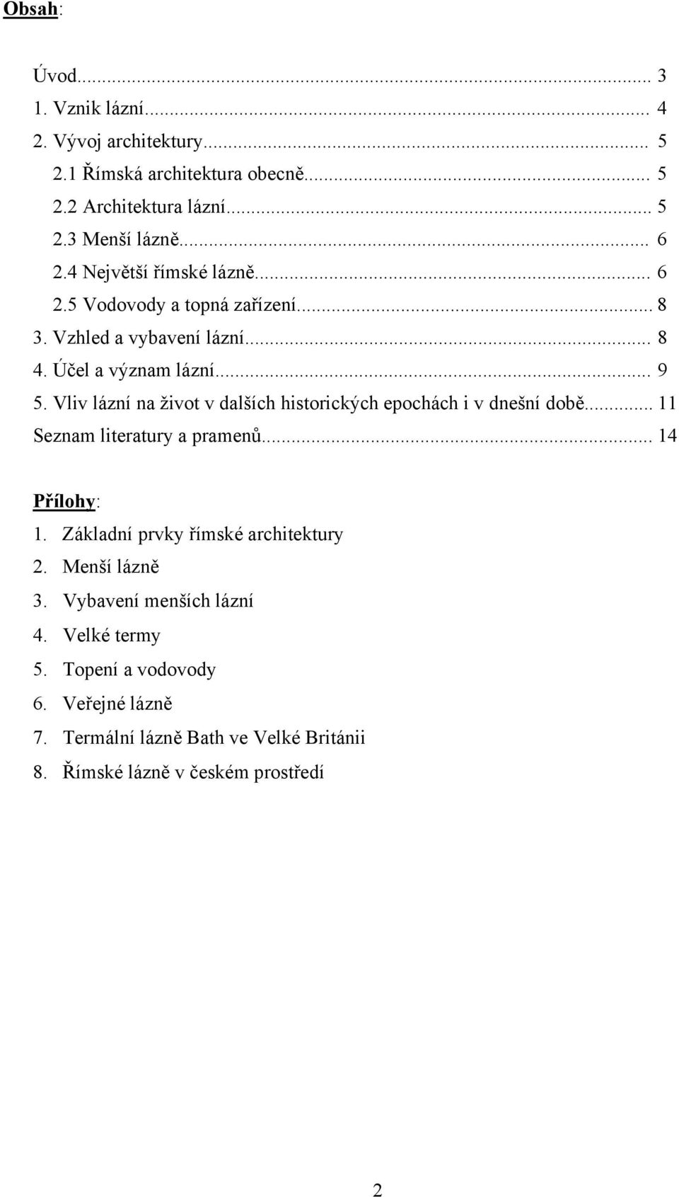 Vliv lázní na život v dalších historických epochách i v dnešní době... 11 Seznam literatury a pramenů... 14 Přílohy: 1.