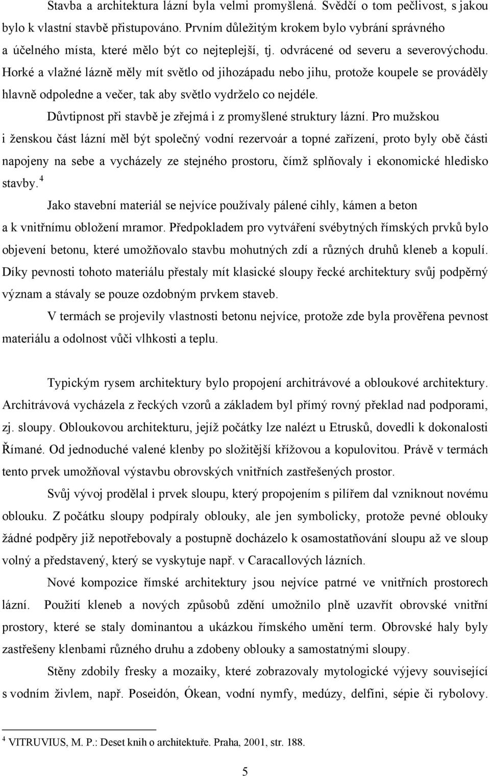 Horké a vlažné lázně měly mít světlo od jihozápadu nebo jihu, protože koupele se prováděly hlavně odpoledne a večer, tak aby světlo vydrželo co nejdéle.