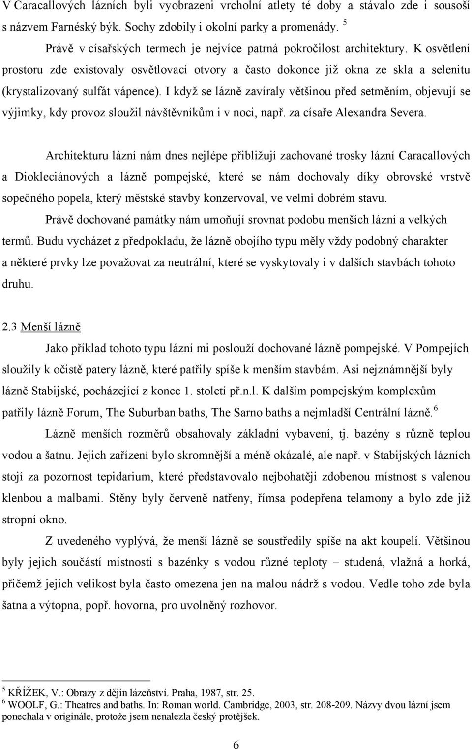 K osvětlení prostoru zde existovaly osvětlovací otvory a často dokonce již okna ze skla a selenitu (krystalizovaný sulfát vápence).