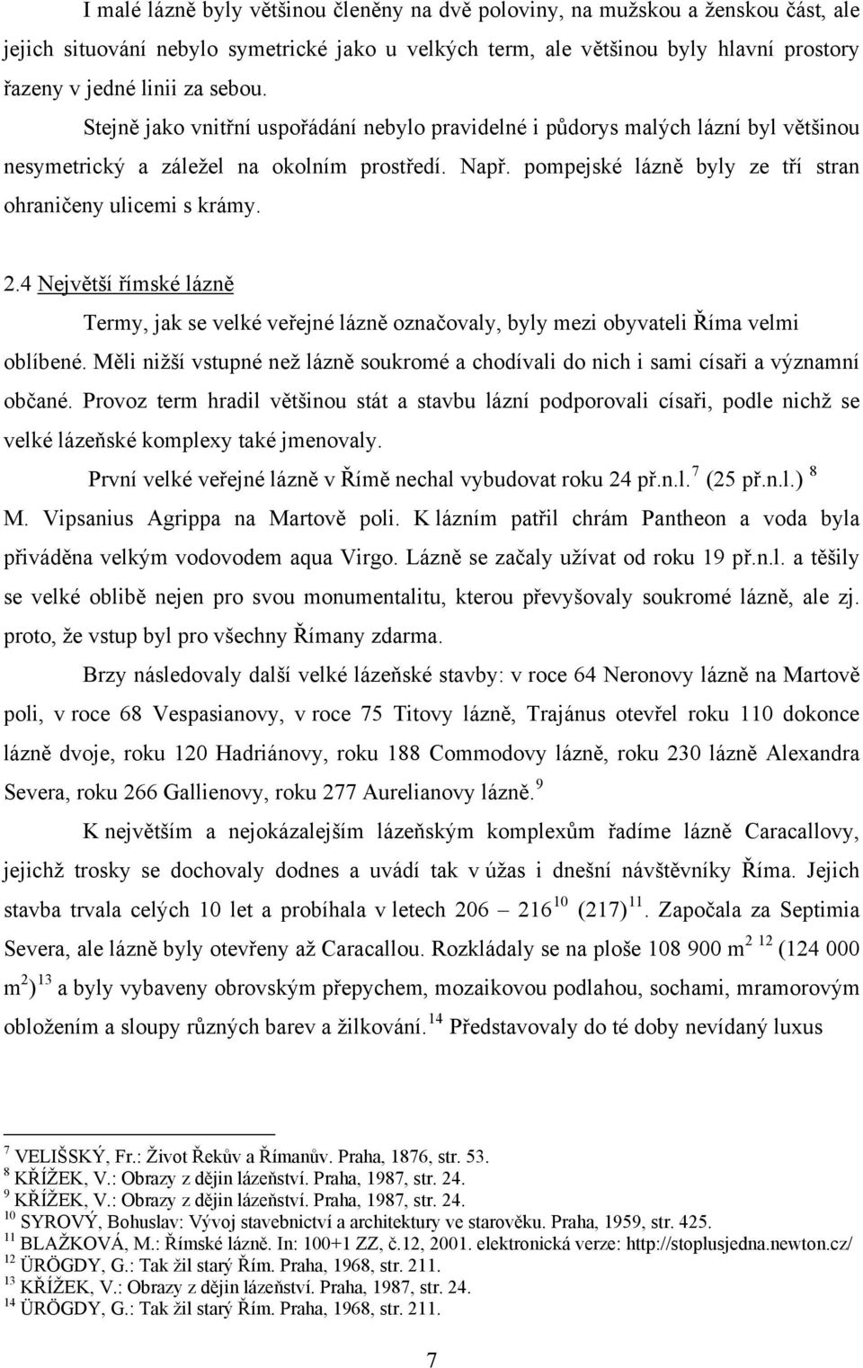pompejské lázně byly ze tří stran ohraničeny ulicemi s krámy. 2.4 Největší římské lázně Termy, jak se velké veřejné lázně označovaly, byly mezi obyvateli Říma velmi oblíbené.