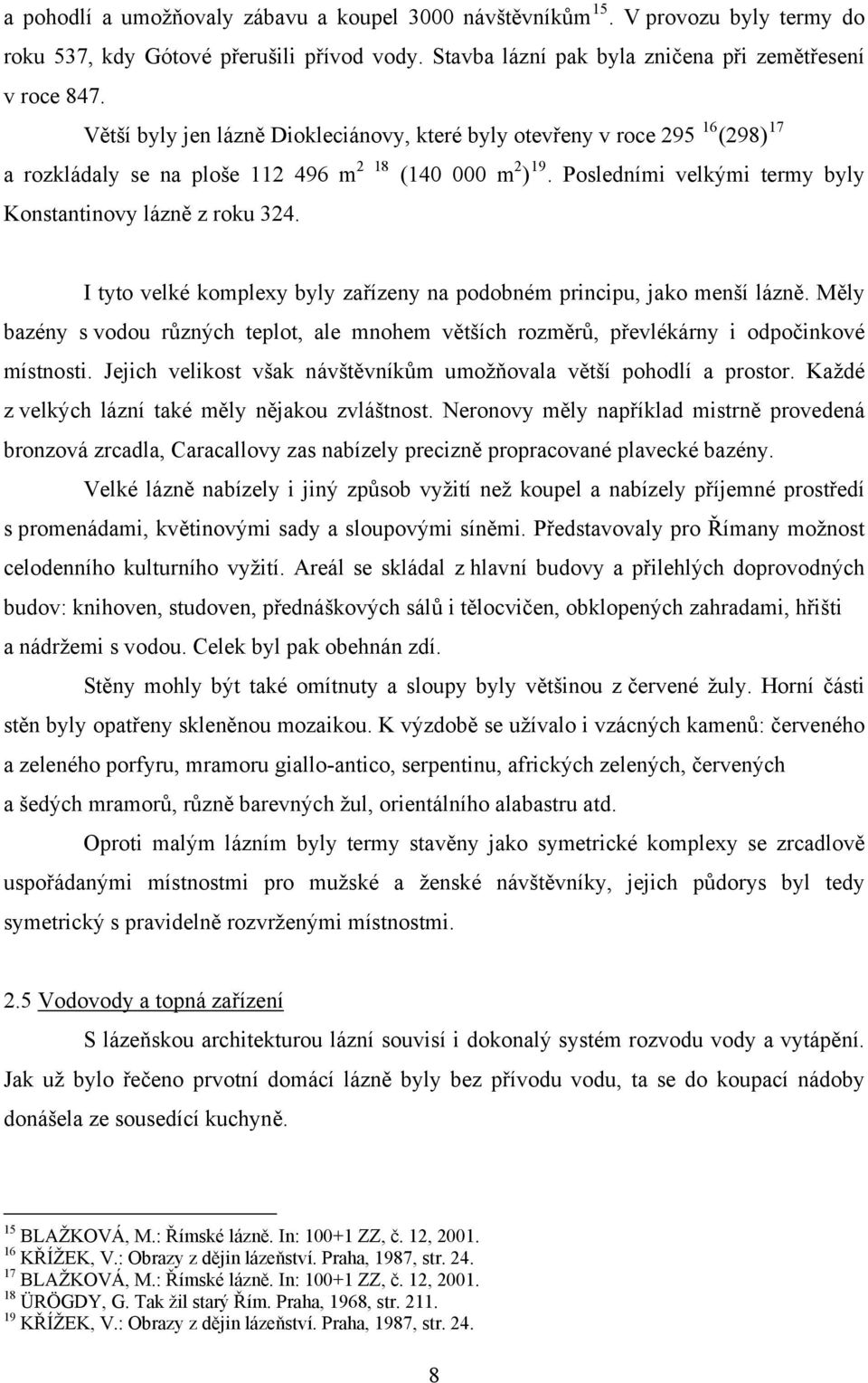 I tyto velké komplexy byly zařízeny na podobném principu, jako menší lázně. Měly bazény s vodou různých teplot, ale mnohem větších rozměrů, převlékárny i odpočinkové místnosti.