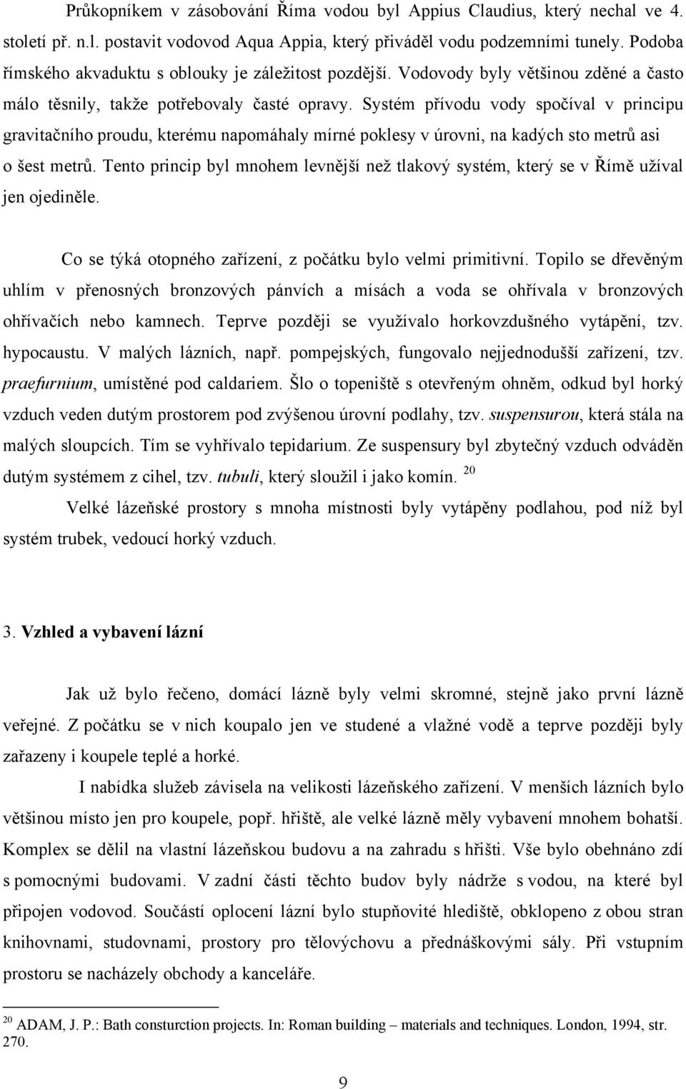 Systém přívodu vody spočíval v principu gravitačního proudu, kterému napomáhaly mírné poklesy v úrovni, na kadých sto metrů asi o šest metrů.