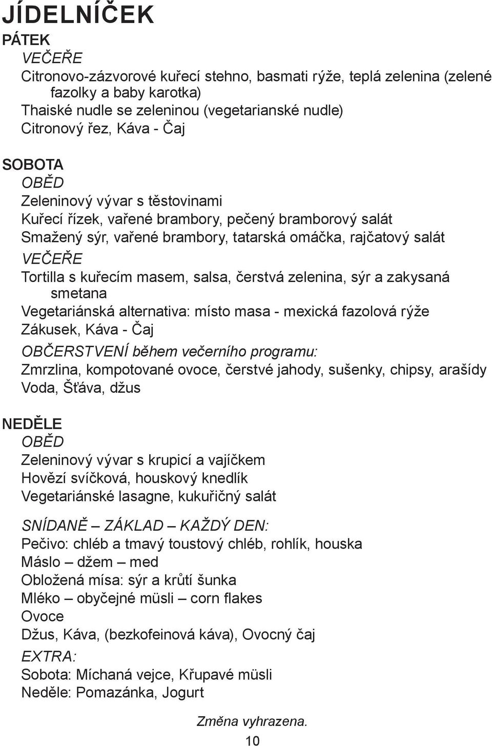 salsa, čerstvá zelenina, sýr a zakysaná smetana Vegetariánská alternativa: místo masa - mexická fazolová rýže Zákusek, Káva - Čaj OBČERSTVENÍ během večerního programu: Zmrzlina, kompotované ovoce,
