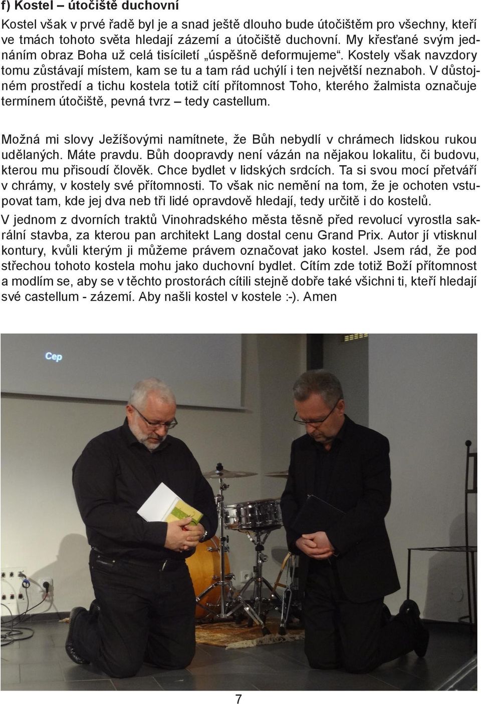 V důstojném prostředí a tichu kostela totiž cítí přítomnost Toho, kterého žalmista označuje termínem útočiště, pevná tvrz tedy castellum.