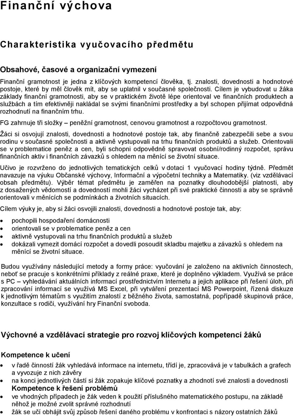 Cílem je vybudovat u žáka základy finanční gramotnosti, aby se v praktickém životě lépe orientoval ve finančních produktech a službách a tím efektivněji nakládal se svými finančními prostředky a byl