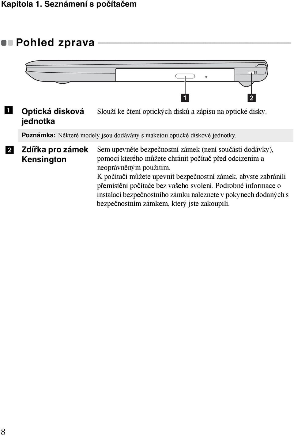 - - - - - - a b Optická disková jednotka Slouží ke čtení optických disků a zápisu na optické disky. Poznámka: Některé modely jsou dodávány s maketou optické diskové jednotky.