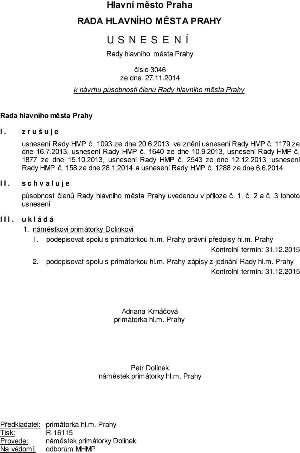 12.2013, usnesení Rady HMP č. 158 ze dne 28.1.2014 a usnesení Rady HMP č. 1288 ze dne 6.6.2014 II. III. schvaluje působnost členů Rady hlavního města Prahy uvedenou v příloze č. 1, č. 2 a č.