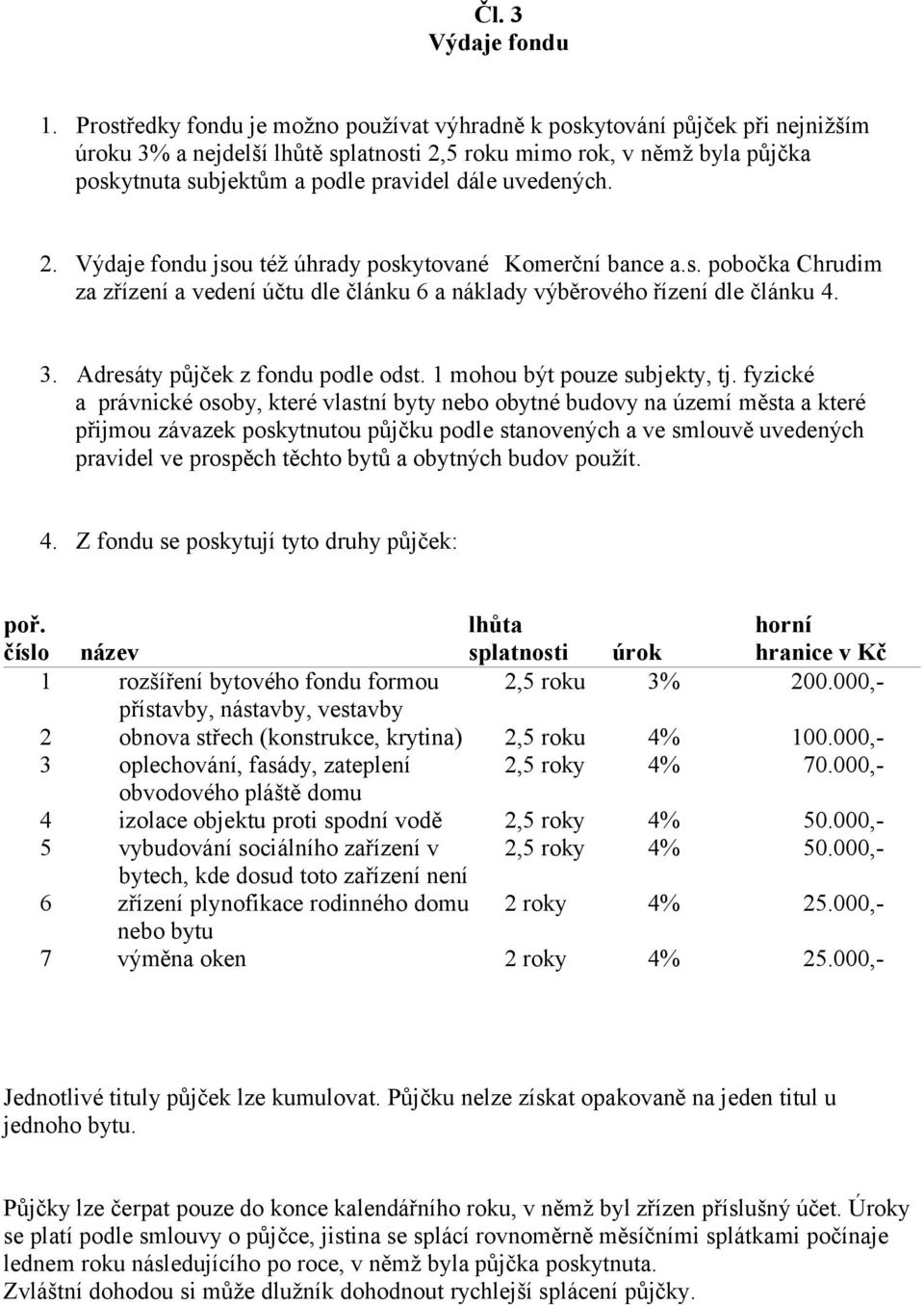 uvedených. 2. Výdaje fondu jsou též úhrady poskytované Komerční bance a.s. pobočka Chrudim za zřízení a vedení účtu dle článku 6 a náklady výběrového řízení dle článku 4. 3.