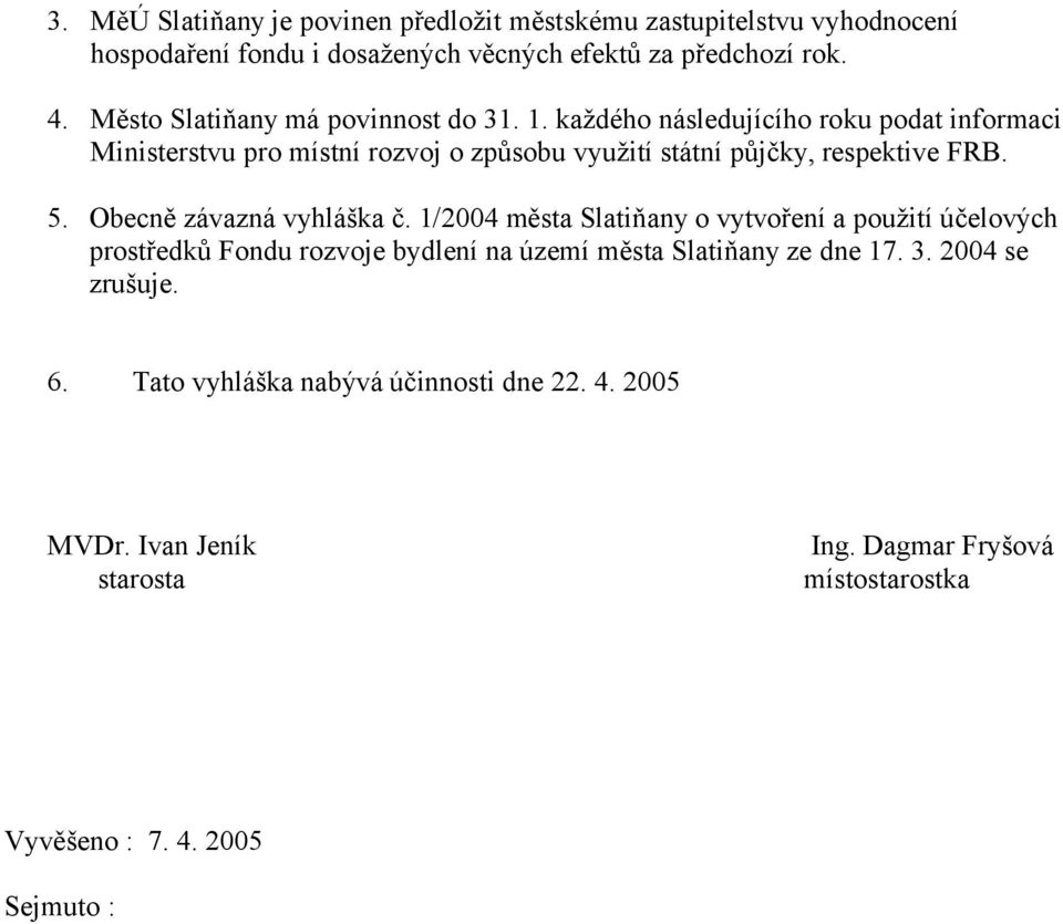 každého následujícího roku podat informaci Ministerstvu pro místní rozvoj o způsobu využití státní půjčky, respektive FRB. 5. Obecně závazná vyhláška č.