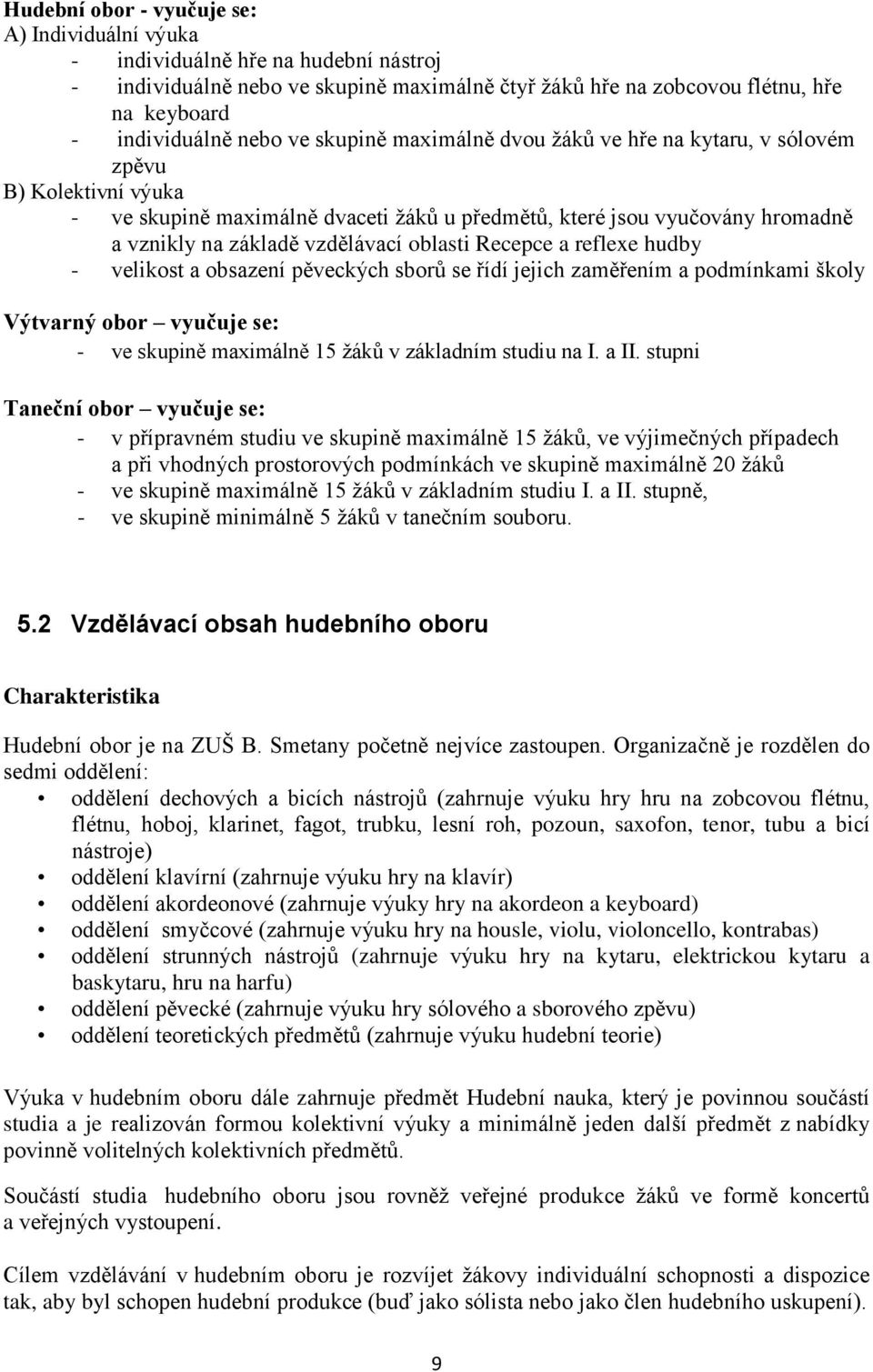 oblasti Recepce a reflexe hudby - velikost a obsazení pěveckých sborů se řídí jejich zaměřením a podmínkami školy Výtvarný obor vyučuje se: - ve skupině maximálně 15 ţáků v základním studiu na I.